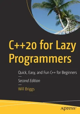 C++20 pre lenivých programátorov: C++ pre programátorov: rýchle, jednoduché a zábavné pre začiatočníkov - C++20 for Lazy Programmers: Quick, Easy, and Fun C++ for Beginners