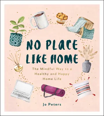 Žiadne miesto ako domov - Rozumná cesta k zdravému a šťastnému domácemu životu - No Place Like Home - The Mindful Way to a Healthy and Happy Home Life