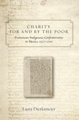 Charita pre chudobných a chudobnými: františkánske a domorodé bratstvá v Mexiku v rokoch 1527 - 1700 - Charity for and by the Poor: Franciscan and Indigenous Confraternities in Mexico, 1527-1700