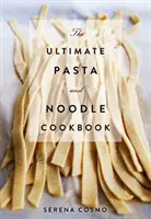 The Ultimate Pasta and Noodle Cookbook (Konečná kuchárska kniha cestovín a rezancov): Viac ako 300 receptov na klasické talianske a medzinárodné recepty! (Talianska kuchárska kniha, História talianskej kuchyne, - The Ultimate Pasta and Noodle Cookbook: Over 300 Recipes for Classic Italian and International Recipes! (Italian Cookbook, History of Italian Cooking,