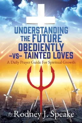 Chápanie budúcnosti Poslušne -vs- Skazené lásky: Každodenný modlitebný sprievodca pre duchovný rast - Understanding the Future Obediently -vs- Tainted Loves: A Daily Prayer Guide For Spiritual Growth