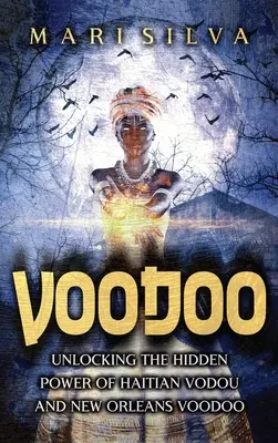 Voodoo: Odhalenie skrytej sily haitského vodou a neworleanského vúdú - Voodoo: Unlocking the Hidden Power of Haitian Vodou and New Orleans Voodoo