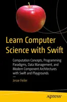 Učte sa informatiku so Swiftom: Výpočtové koncepty, programovacie paradigmy, správa dát a moderné komponentové architektúry so Swiftom a Pla - Learn Computer Science with Swift: Computation Concepts, Programming Paradigms, Data Management, and Modern Component Architectures with Swift and Pla