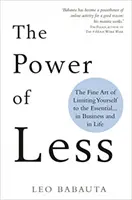 Sila menšieho množstva - Jemné umenie obmedziť sa na to podstatné... v podnikaní a v živote - Power of Less - The Fine Art of Limiting Yourself to the Essential... in Business and in Life