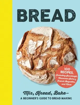 Chlieb: Miešaj, miesi, peč - sprievodca začiatočníka pri výrobe chleba - Bread: Mix, Knead, Bake--A Beginner's Guide to Bread Making
