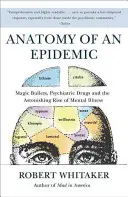 Anatómia epidémie: Magické guľky, psychiatrické lieky a ohromujúci nárast duševných chorôb v Amerike - Anatomy of an Epidemic: Magic Bullets, Psychiatric Drugs, and the Astonishing Rise of Mental Illness in America