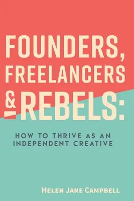 Zakladatelia, slobodné povolania a rebeli: Ako prosperovať ako nezávislý tvorca - Founders, Freelancers & Rebels: How to Thrive as an Independent Creative