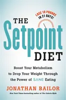 The Setpoint Diet: 21-dňový program na trvalú zmenu toho, čo vaše telo chce