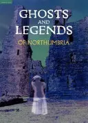 Duchovia a legendy Northumbrie - Ghosts and Legends of Northumbria