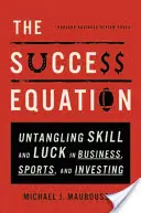 Rovnica úspechu: Rovnováha úspechu: Rozpletenie zručnosti a šťastia v podnikaní, športe a investovaní (aktualizované) - The Success Equation: Untangling Skill and Luck in Business, Sports, and Investing