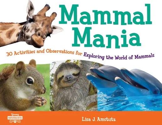 Mammal Mania, 7: 30 aktivít a pozorovaní na spoznávanie sveta cicavcov - Mammal Mania, 7: 30 Activities and Observations for Exploring the World of Mammals