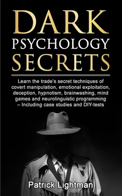 Tajomstvá temnej psychológie: Naučte sa tajné techniky tajnej manipulácie, emocionálneho zneužívania, klamania, hypnotizovania, vymývania mozgu - Dark Psychology Secrets: Learn the trade's secret techniques of covert manipulation, emotional exploitation, deception, hypnotism, brainwashing