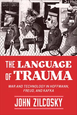 Jazyk traumy: Vojna a technika u Hoffmanna, Freuda a Kafku - The Language of Trauma: War and Technology in Hoffmann, Freud, and Kafka