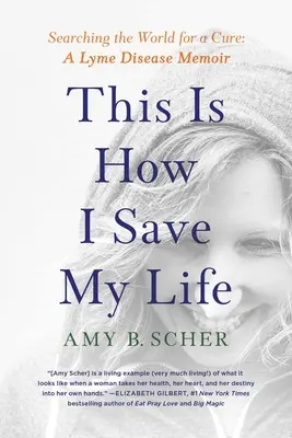 Takto si zachránim život: Hľadanie lieku vo svete: Memoáre o borelióze - This Is How I Save My Life: Searching the World for a Cure: A Lyme Disease Memoir