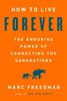 Ako žiť večne: Trvalá sila prepojenia generácií - How to Live Forever: The Enduring Power of Connecting the Generations