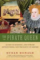 Kráľovná pirátov: Kráľovná Alžbeta I., jej pirátski dobrodruhovia a úsvit impéria - The Pirate Queen: Queen Elizabeth I, Her Pirate Adventurers, and the Dawn of Empire