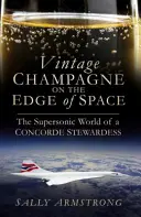 Vintage Champagne na okraji vesmíru: Nadpozemský svet letušky Concordu - Vintage Champagne on the Edge of Space: The Supersonic World of a Concorde Stewardess