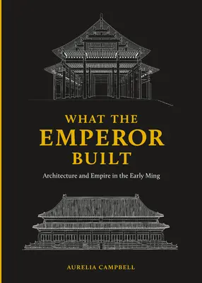 Čo postavil cisár: Architektúra a ríša v období raných Mingov - What the Emperor Built: Architecture and Empire in the Early Ming