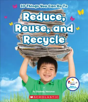 10 vecí, ktoré môžete urobiť pre zníženie, opätovné použitie a recykláciu (Rookie Star: Make a Difference) - 10 Things You Can Do to Reduce, Reuse, and Recycle (Rookie Star: Make a Difference)