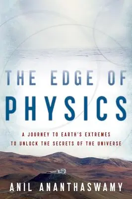 Hrana fyziky: Cesta na krajné body Zeme za odhalením tajomstiev vesmíru - The Edge of Physics: A Journey to Earth's Extremes to Unlock the Secrets of the Universe