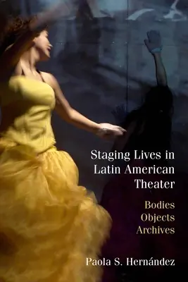 Inscenovanie životov v latinskoamerickom divadle: Telo, predmety, archívy - Staging Lives in Latin American Theater: Bodies, Objects, Archives