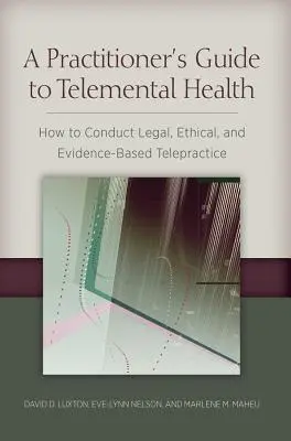 Príručka pre praktického lekára o telementálnom zdraví: Ako vykonávať telepraktiku založenú na zákonoch, etike a dôkazoch - A Practitioner's Guide to Telemental Health: How to Conduct Legal, Ethical, and Evidence-Based Telepractice