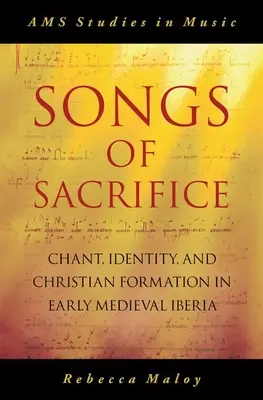 Piesne obetavosti: Spev, identita a formovanie kresťanstva v ranom stredoveku na Pyrenejskom polostrove - Songs of Sacrifice: Chant, Identity, and Christian Formation in Early Medieval Iberia