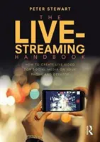Príručka živého vysielania: Ako vytvárať živé videá pre sociálne médiá v telefóne a na počítači - The Live-Streaming Handbook: How to Create Live Video for Social Media on Your Phone and Desktop