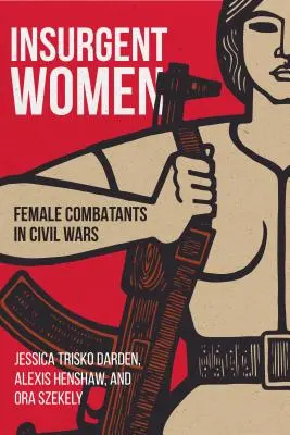 Povstalecké ženy: Ženské bojovníčky v občianskych vojnách - Insurgent Women: Female Combatants in Civil Wars
