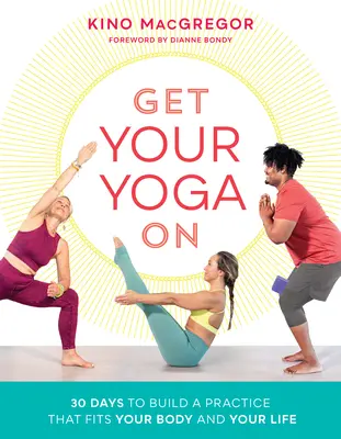 Začnite cvičiť jogu: 30 dní na vybudovanie praxe, ktorá vyhovuje vášmu telu a vášmu životu - Get Your Yoga on: 30 Days to Build a Practice That Fits Your Body and Your Life
