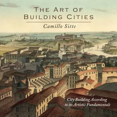 Umenie budovať mestá: Budovanie miest podľa umeleckých základov - The Art of Building Cities: City Building According to Its Artistic Fundamentals