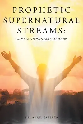 Prorocké nadprirodzené prúdy: Od otcovho srdca k vášmu - Prophetic Supernatural Streams: From Father's Heart to Yours