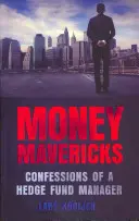 Money Mavericks - Spoveď manažéra hedžového fondu - Money Mavericks - Confessions of a Hedge Fund Manager