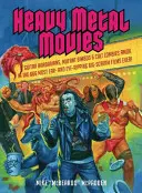 Heavy metalové filmy: Gitaroví barbari, zmutované bimbo a kultové zombie v 666 najúžasnejších a najzničujúcejších veľkofilmoch všetkých čias! - Heavy Metal Movies: Guitar Barbarians, Mutant Bimbos & Cult Zombies Amok in the 666 Most Ear- And Eye-Ripping Big-Scream Films Ever!