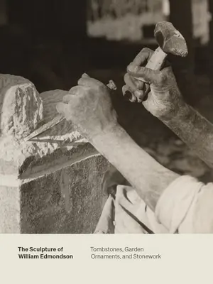 Sochárstvo Williama Edmondsona: náhrobné kamene, záhradné ozdoby a kamenárske práce - The Sculpture of William Edmondson: Tombstones, Garden Ornaments, and Stonework