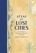 Atlas stratených miest: A Travel Guide to Abandoned and Forsaken Destinations (Cestovný sprievodca po opustených a zabudnutých destináciách) - Atlas of Lost Cities: A Travel Guide to Abandoned and Forsaken Destinations