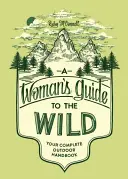Sprievodca ženy po divočine: Vaša kompletná príručka pre pobyt v prírode - A Woman's Guide to the Wild: Your Complete Outdoor Handbook