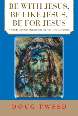 Buďte s Ježišom, buďte ako Ježiš, buďte pre Ježiša: Cesta ku kresťanskej zrelosti a ďalšiemu veľkému prebudeniu - Be with Jesus, Be Like Jesus, Be for Jesus: A Path to Christian Maturity and the Next Great Awakening