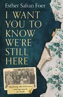 Chcem, aby ste vedeli, že sme stále tu - Moja rodina, holokaust a hľadanie pravdy - I Want You to Know We're Still Here - My Family, the Holocaust and My Search for Truth