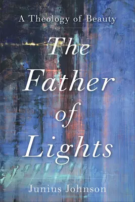 Otec svetiel: Teológia krásy - The Father of Lights: A Theology of Beauty