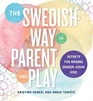 Švédsky spôsob rodičovstva a hry: Rady pre výchovu rodovo rovných detí - The Swedish Way to Parent and Play: Advice for Raising Gender-Equal Kids