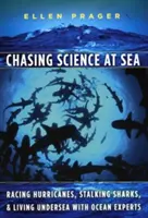 Honba za vedou na mori: a žiť pod vodou s odborníkmi na oceány. - Chasing Science at Sea: Racing Hurricanes, Stalking Sharks, and Living Undersea with Ocean Experts
