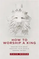Ako uctievať kráľa: Pripravte svoje srdce. Pripravte svoj svet. Pripravte si cestu. - How to Worship a King: Prepare Your Heart. Prepare Your World. Prepare the Way.