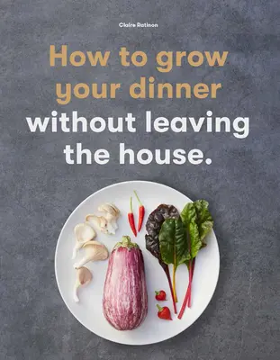 Ako si vypestovať večeru: Ako si pripraviť jedlo: bez toho, aby ste museli opustiť dom - How to Grow Your Dinner: Without Leaving the House