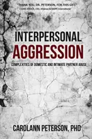 Medziľudská agresia: Zložitosti domáceho a partnerského násilia - Interpersonal Aggression: Complexities of Domestic and Intimate Partner Abuse