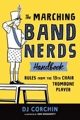 Príručka pre šprtov z pochodovej kapely: Pravidlá od hráča 13. katedry trombónu - The Marching Band Nerds Handbook: Rules from the 13th Chair Trombone Player