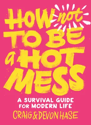 Ako nebyť horúcou kašou: Príručka na prežitie v modernom živote - How Not to Be a Hot Mess: A Survival Guide for Modern Life
