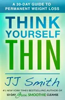Myslite na to, že ste štíhli: 30-dňový sprievodca trvalým úbytkom hmotnosti - Think Yourself Thin: A 30-Day Guide to Permanent Weight Loss
