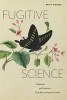 Unikajúca veda: Empirizmus a sloboda v ranej afroamerickej kultúre - Fugitive Science: Empiricism and Freedom in Early African American Culture