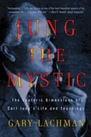 Jung mystik: Ezoterické dimenzie života a učenia Carla Junga - Jung the Mystic: The Esoteric Dimensions of Carl Jung's Life and Teachings